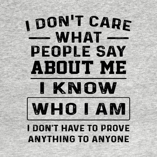 I Don't Care What People Say About Me I Know Who I Am I Don't Have To Prove Anything To Anyone Shirt by Alana Clothing